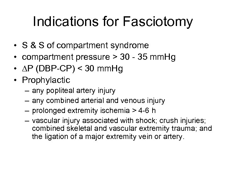 Indications for Fasciotomy • • S & S of compartment syndrome compartment pressure >