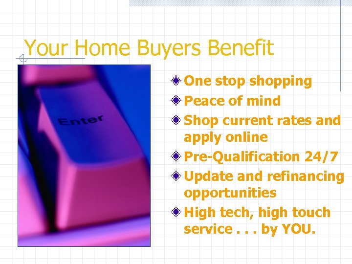 Your Home Buyers Benefit One stop shopping Peace of mind Shop current rates and