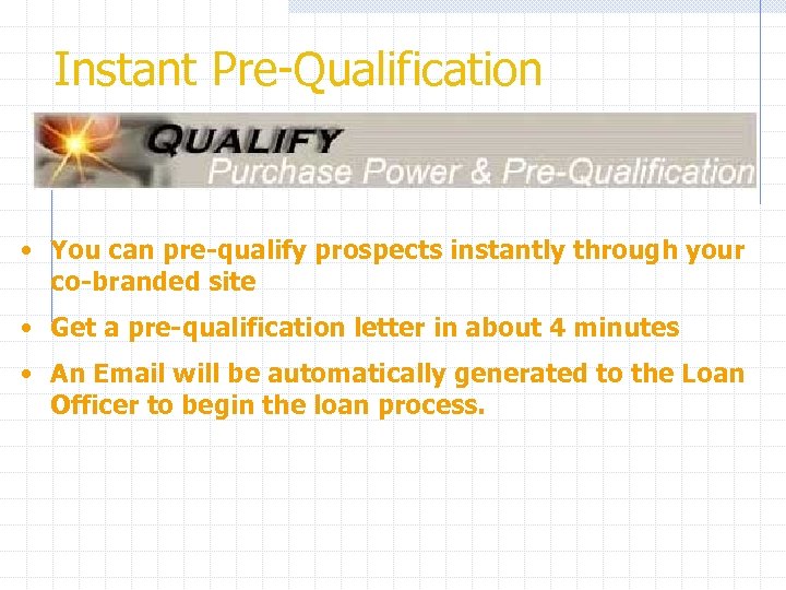 Instant Pre-Qualification • You can pre-qualify prospects instantly through your co-branded site • Get