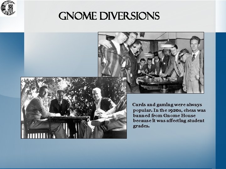 Gnome diversions Cards and gaming were always popular. In the 1920 s, chess was