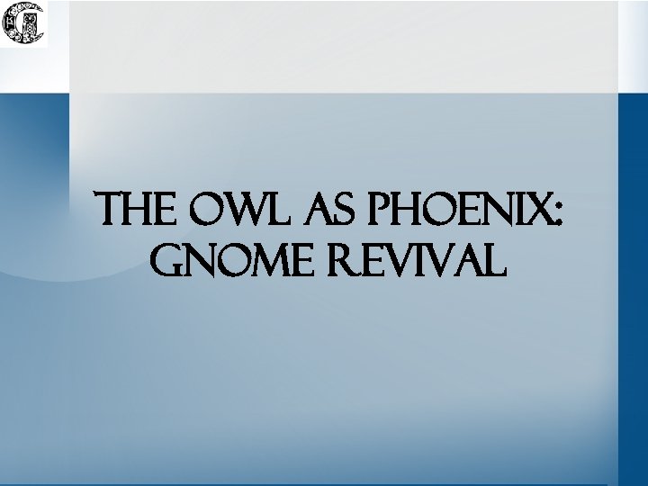 The owl as phoenix: gnome revival 