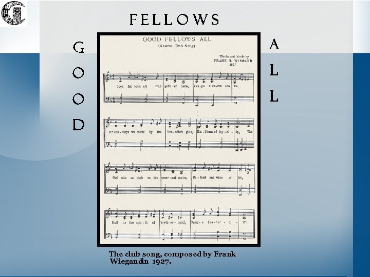 Fellows g a o l d The club song, composed by Frank Wiegand 1927.