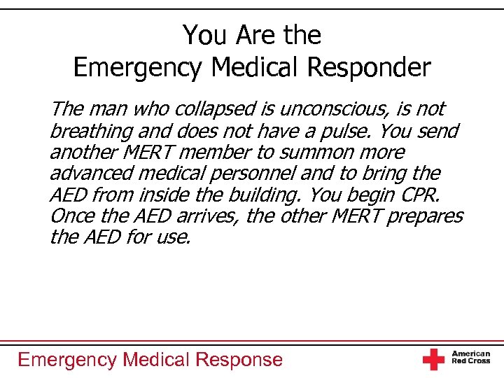 You Are the Emergency Medical Responder The man who collapsed is unconscious, is not