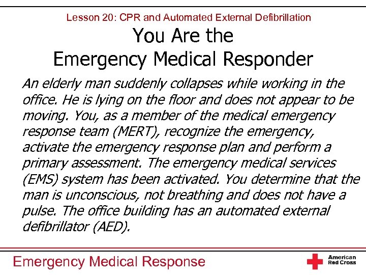 Lesson 20: CPR and Automated External Defibrillation You Are the Emergency Medical Responder An
