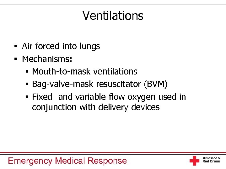 Ventilations § Air forced into lungs § Mechanisms: § Mouth-to-mask ventilations § Bag-valve-mask resuscitator