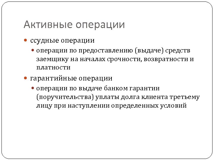 Активные операции ссудные операции по предоставлению (выдаче) средств заемщику на началах срочности, возвратности и