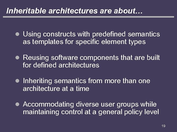 Inheritable architectures are about… l Using constructs with predefined semantics as templates for specific