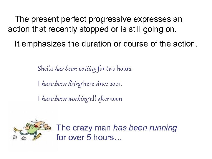 The present perfect progressive expresses an action that recently stopped or is still going