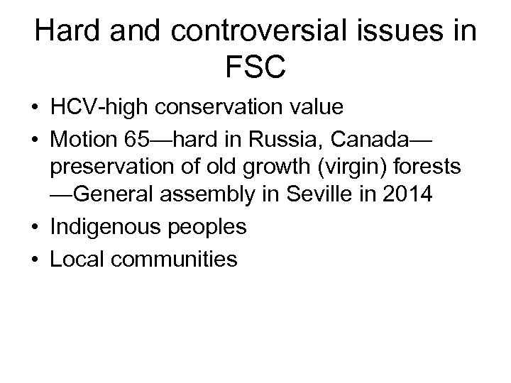 Hard and controversial issues in FSC • HCV-high conservation value • Motion 65—hard in