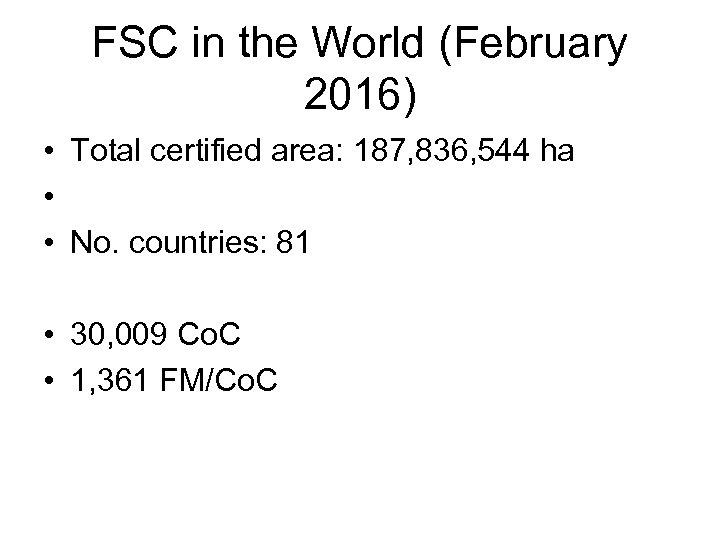 FSC in the World (February 2016) • Total certified area: 187, 836, 544 ha