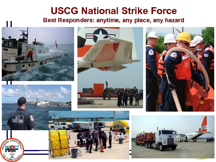 USCG National Strike Force Best Responders: anytime, any place, any hazard 29 29 