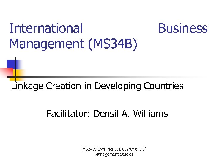 International Management (MS 34 B) Business Linkage Creation in Developing Countries Facilitator: Densil A.