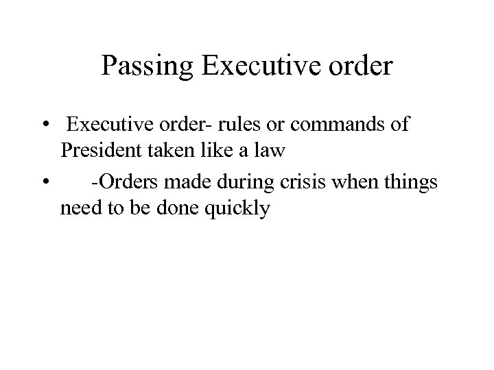 Passing Executive order • Executive order- rules or commands of President taken like a