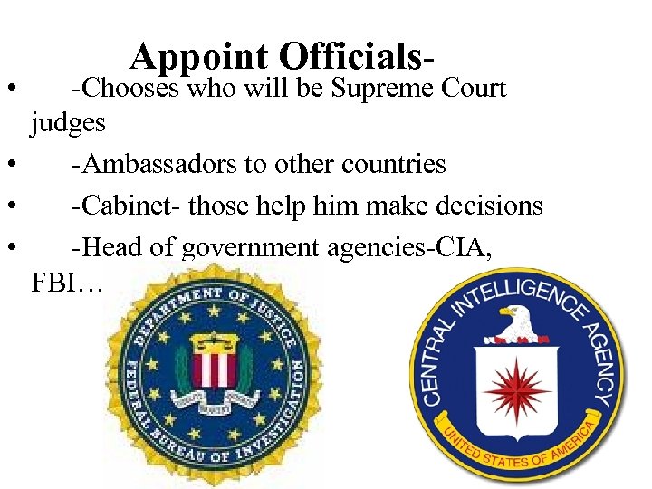  • Appoint Officials- -Chooses who will be Supreme Court judges • -Ambassadors to