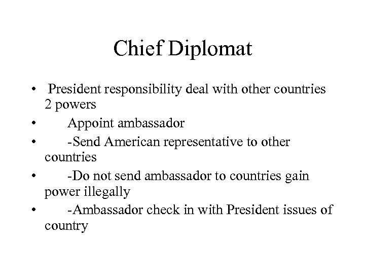 Chief Diplomat • President responsibility deal with other countries 2 powers • Appoint ambassador