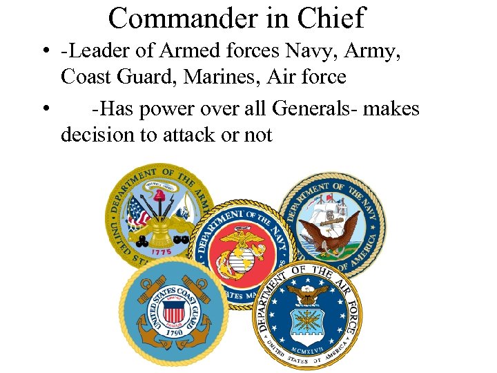 Commander in Chief • -Leader of Armed forces Navy, Army, Coast Guard, Marines, Air