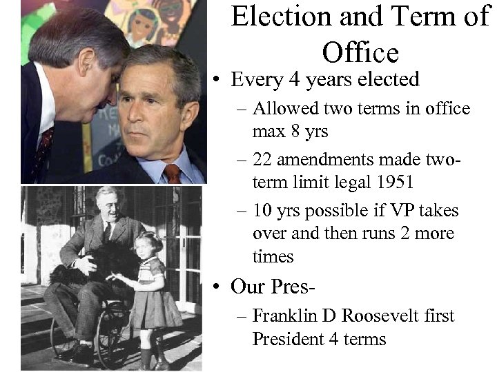 Election and Term of Office • Every 4 years elected – Allowed two terms