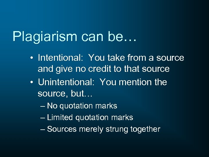 Plagiarism can be… • Intentional: You take from a source and give no credit