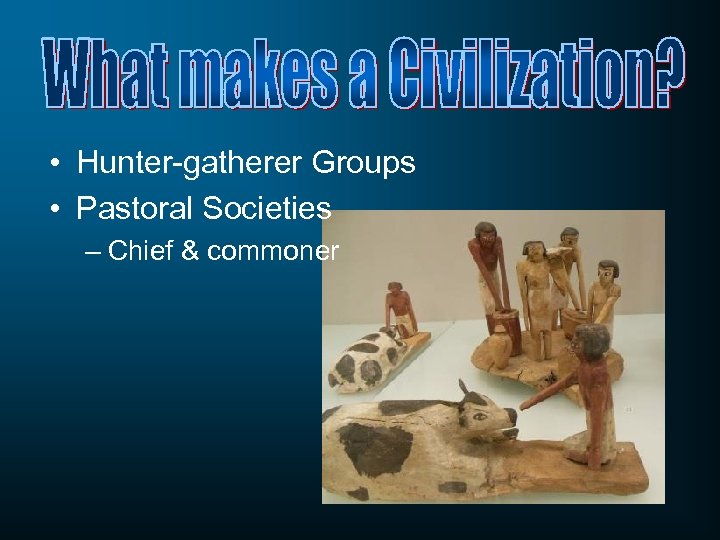  • Hunter-gatherer Groups • Pastoral Societies – Chief & commoner 