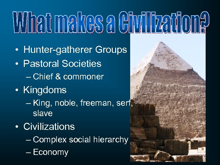  • Hunter-gatherer Groups • Pastoral Societies – Chief & commoner • Kingdoms –