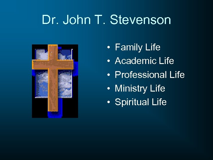 Dr. John T. Stevenson • • • Family Life Academic Life Professional Life Ministry