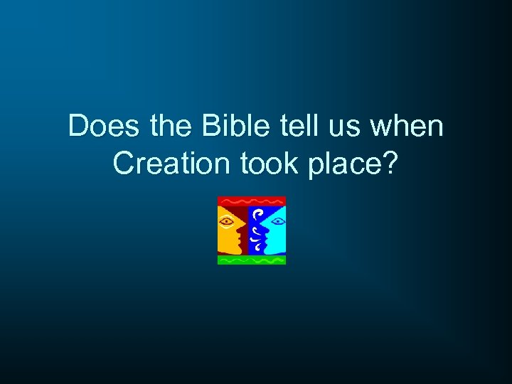 Does the Bible tell us when Creation took place? 