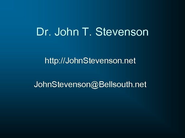 Dr. John T. Stevenson http: //John. Stevenson. net John. Stevenson@Bellsouth. net 