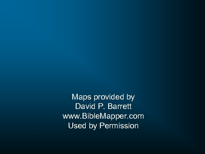 Maps provided by David P. Barrett www. Bible. Mapper. com Used by Permission 