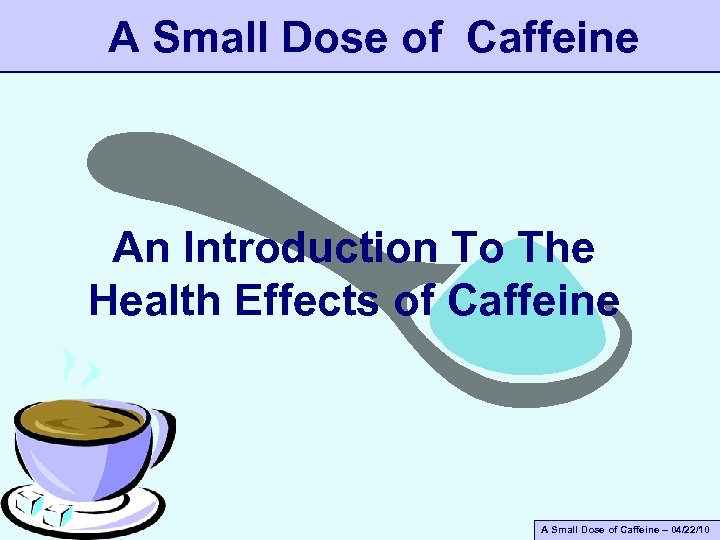 A Small Dose of Caffeine An Introduction To The Health Effects of Caffeine A