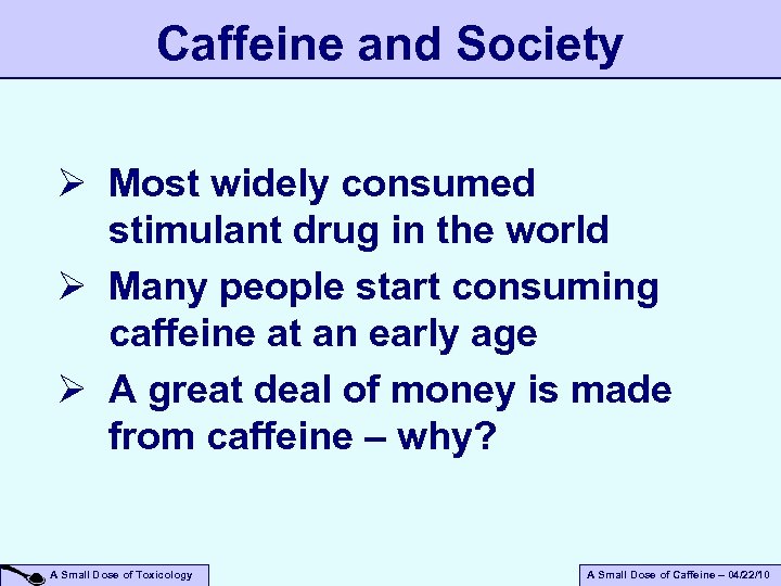 Caffeine and Society Ø Most widely consumed stimulant drug in the world Ø Many