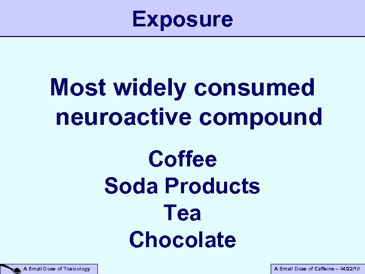 Exposure Most widely consumed neuroactive compound Coffee Soda Products Tea Chocolate A Small Dose