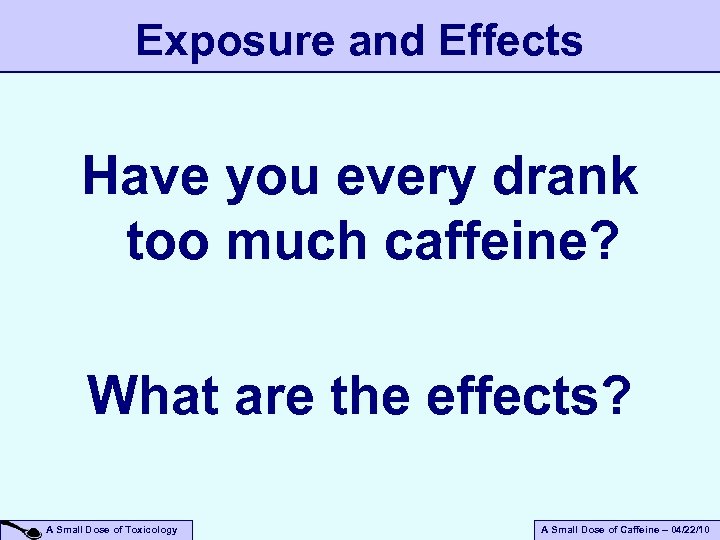 Exposure and Effects Have you every drank too much caffeine? What are the effects?