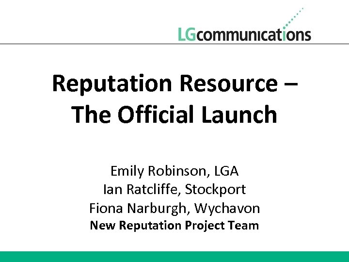 Reputation Resource – The Official Launch Emily Robinson, LGA Ian Ratcliffe, Stockport Fiona Narburgh,