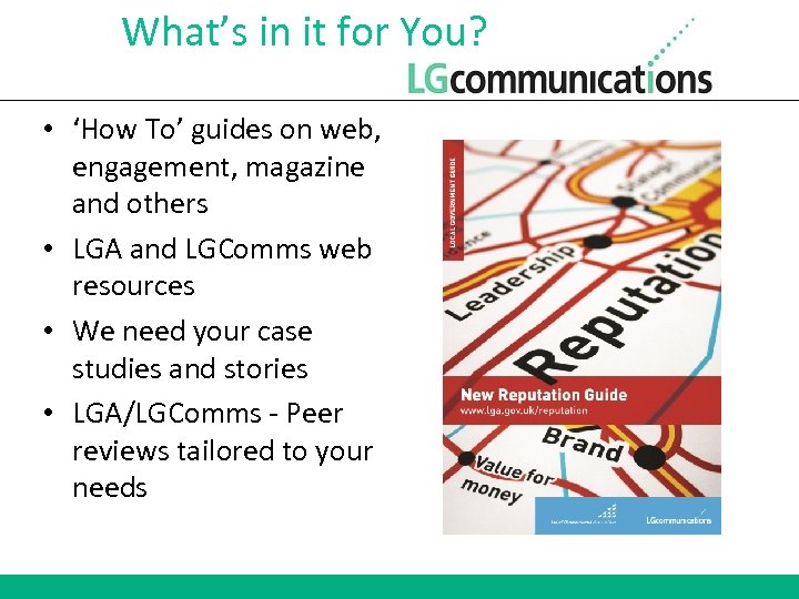 What’s in it for You? • ‘How To’ guides on web, engagement, magazine and
