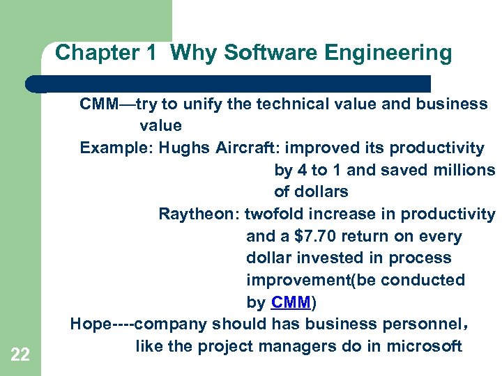 Chapter 1 Why Software Engineering 22 CMM—try to unify the technical value and business