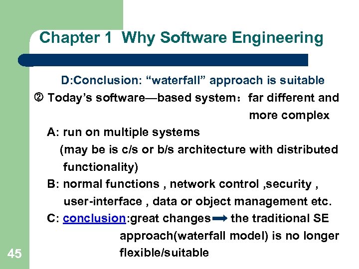 Chapter 1 Why Software Engineering D: Conclusion: “waterfall” approach is suitable Today’s software—based system：far