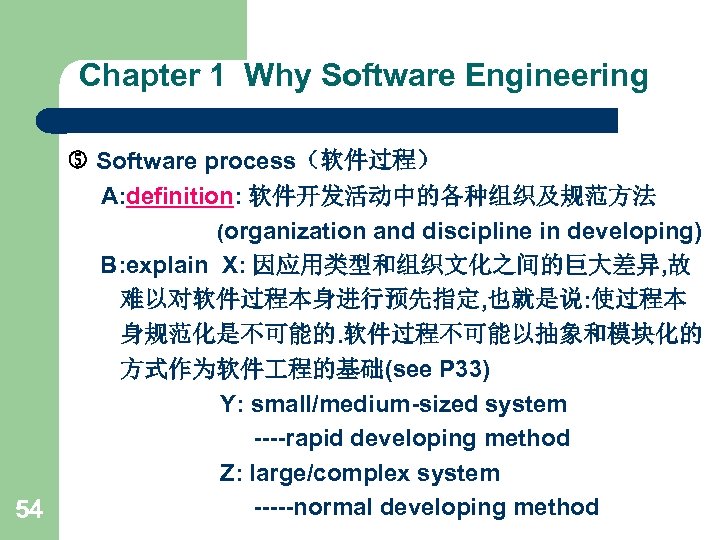 Chapter 1 Why Software Engineering Software process（软件过程） A: definition: 软件开发活动中的各种组织及规范方法 (organization and discipline in
