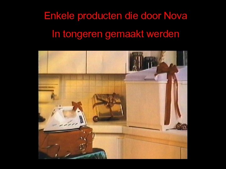 Enkele producten die door Nova In tongeren gemaakt werden 