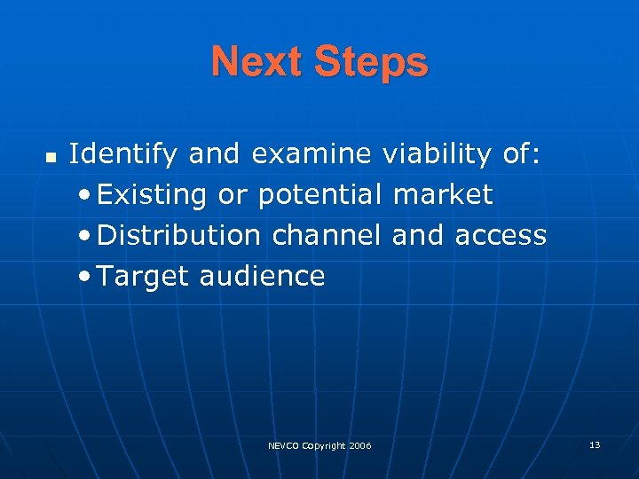 Next Steps n Identify and examine viability of: • Existing or potential market •