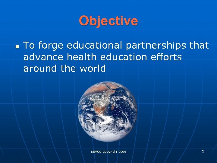Objective n To forge educational partnerships that advance health education efforts around the world