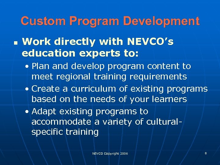 Custom Program Development n Work directly with NEVCO’s education experts to: • Plan and