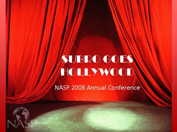 NASP 2008 Annual Conference Subro. SUBRO GOES Goes Hollywood! HOLLYWOOD NASP 2008 Annual Conference