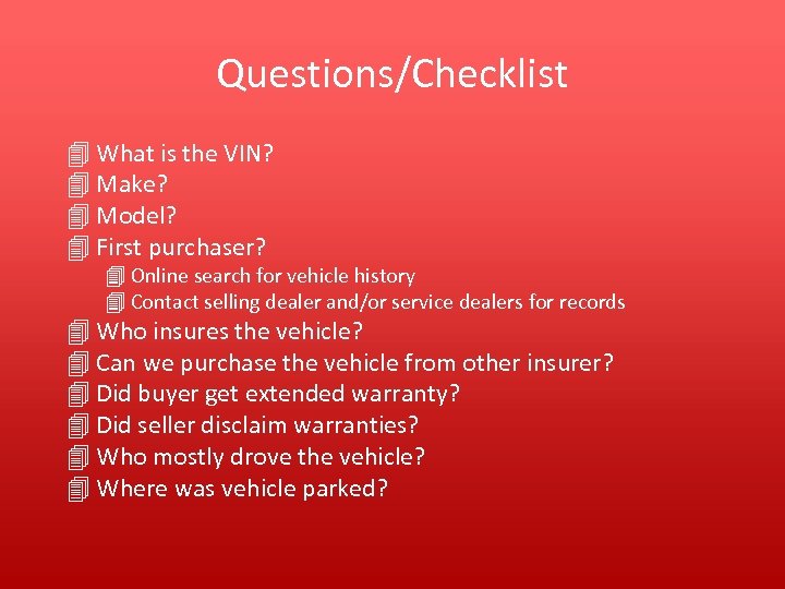 Questions/Checklist 4 What is the VIN? 4 Make? 4 Model? 4 First purchaser? 4
