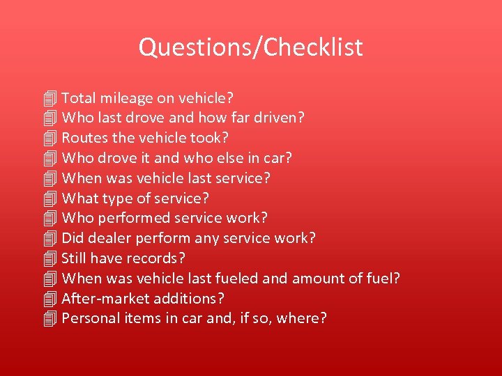 Questions/Checklist 4 Total mileage on vehicle? 4 Who last drove and how far driven?