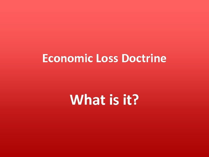 Economic Loss Doctrine What is it? 