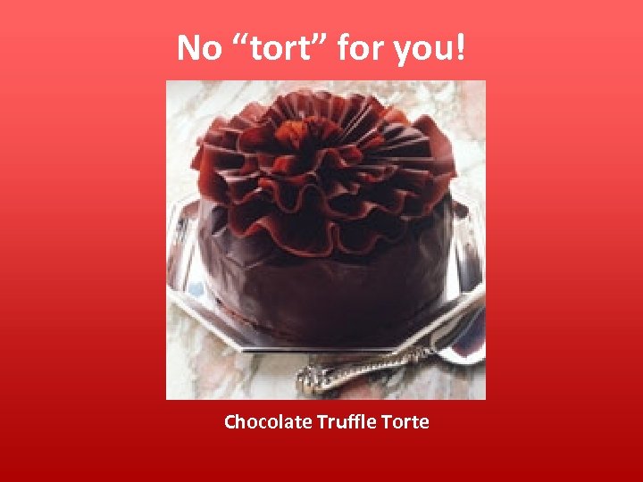 No “tort” for you! Chocolate Truffle Torte 