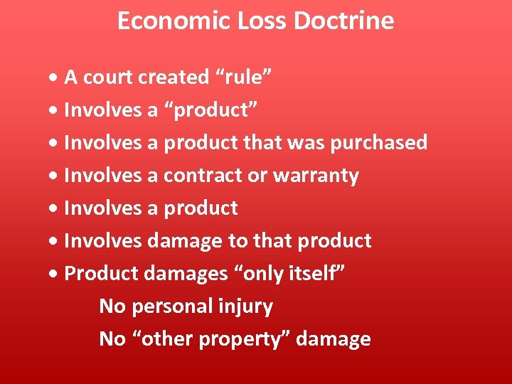 Economic Loss Doctrine • A court created “rule” • Involves a “product” • Involves