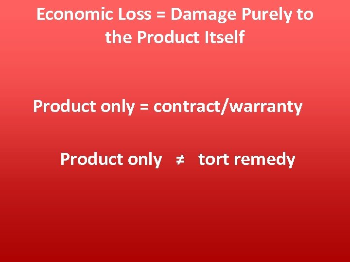 Economic Loss = Damage Purely to the Product Itself Product only = contract/warranty Product