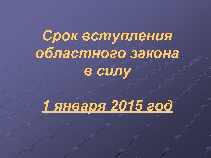 Срок вступления областного закона в силу 1 января 2015 год 