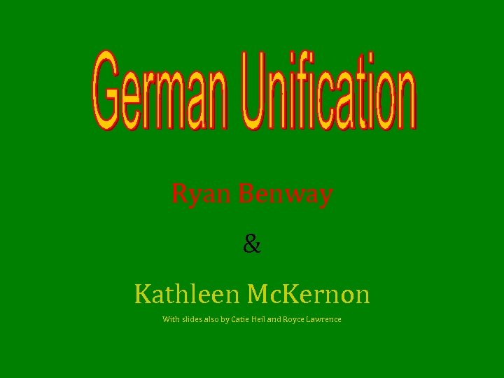 Ryan Benway & Kathleen Mc. Kernon With slides also by Catie Heil and Royce